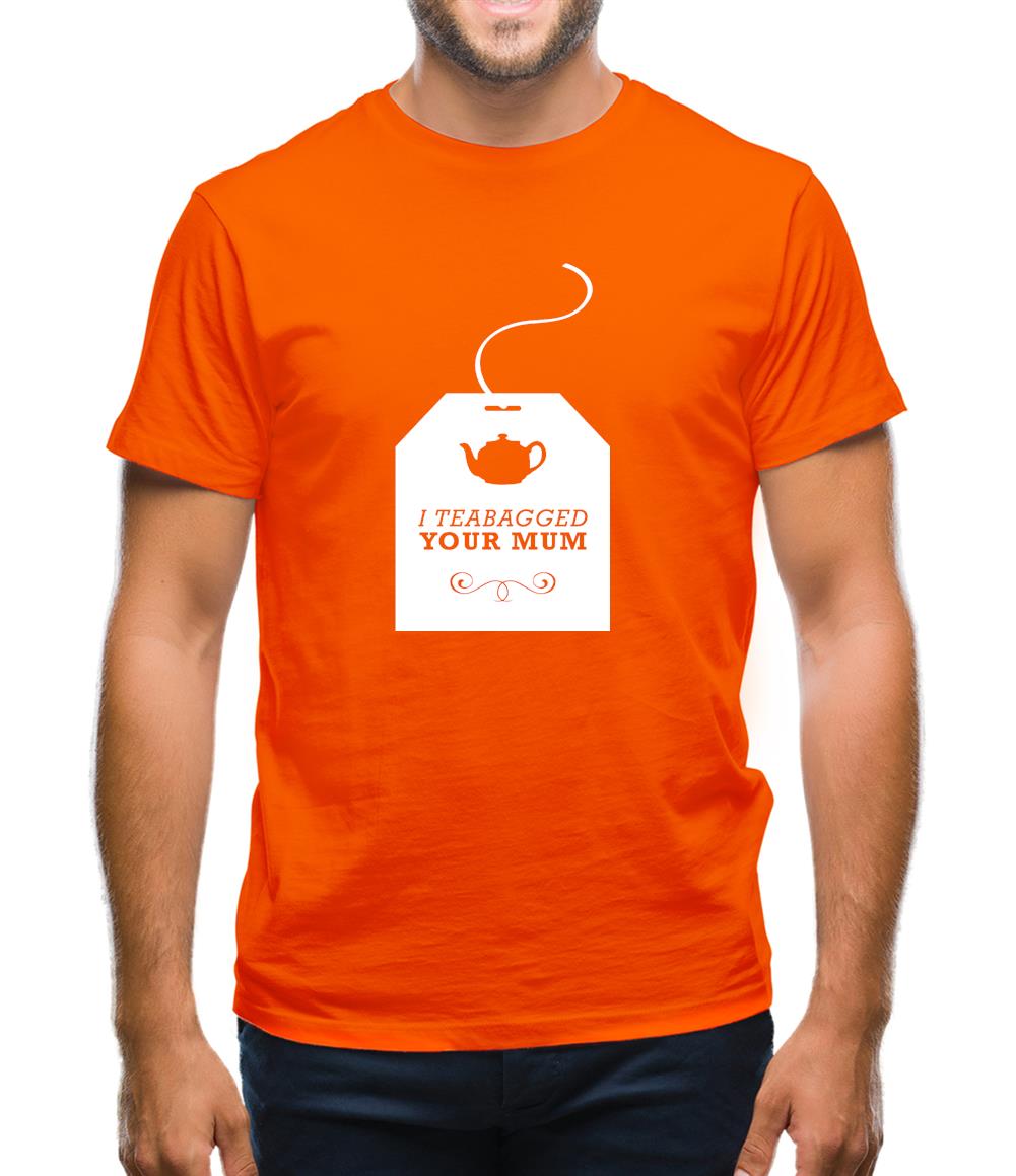 I Teabagged Your Mum Mens T-Shirt