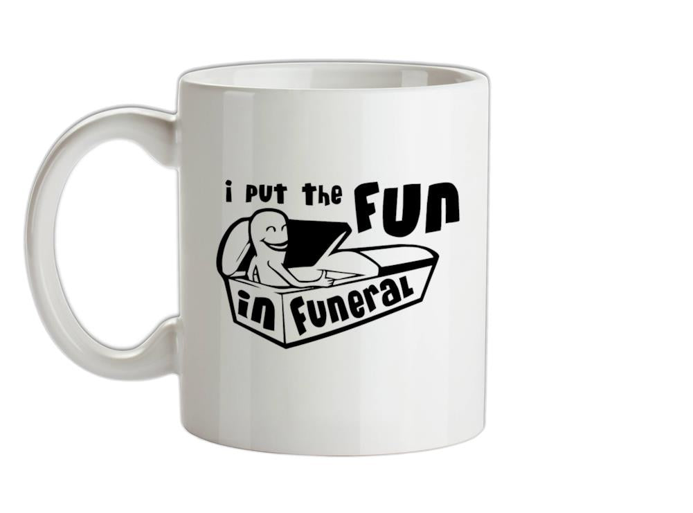 I Put The Fun In Funeral Ceramic Mug