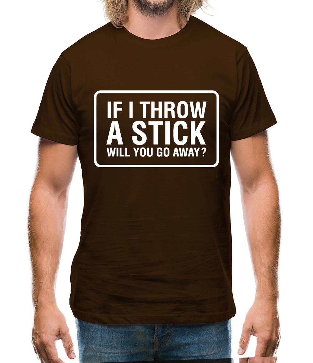 If I Throw A Stick Will You Go Away? Mens T-Shirt