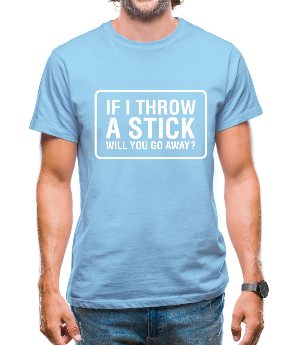 If I Throw A Stick Will You Go Away? Mens T-Shirt