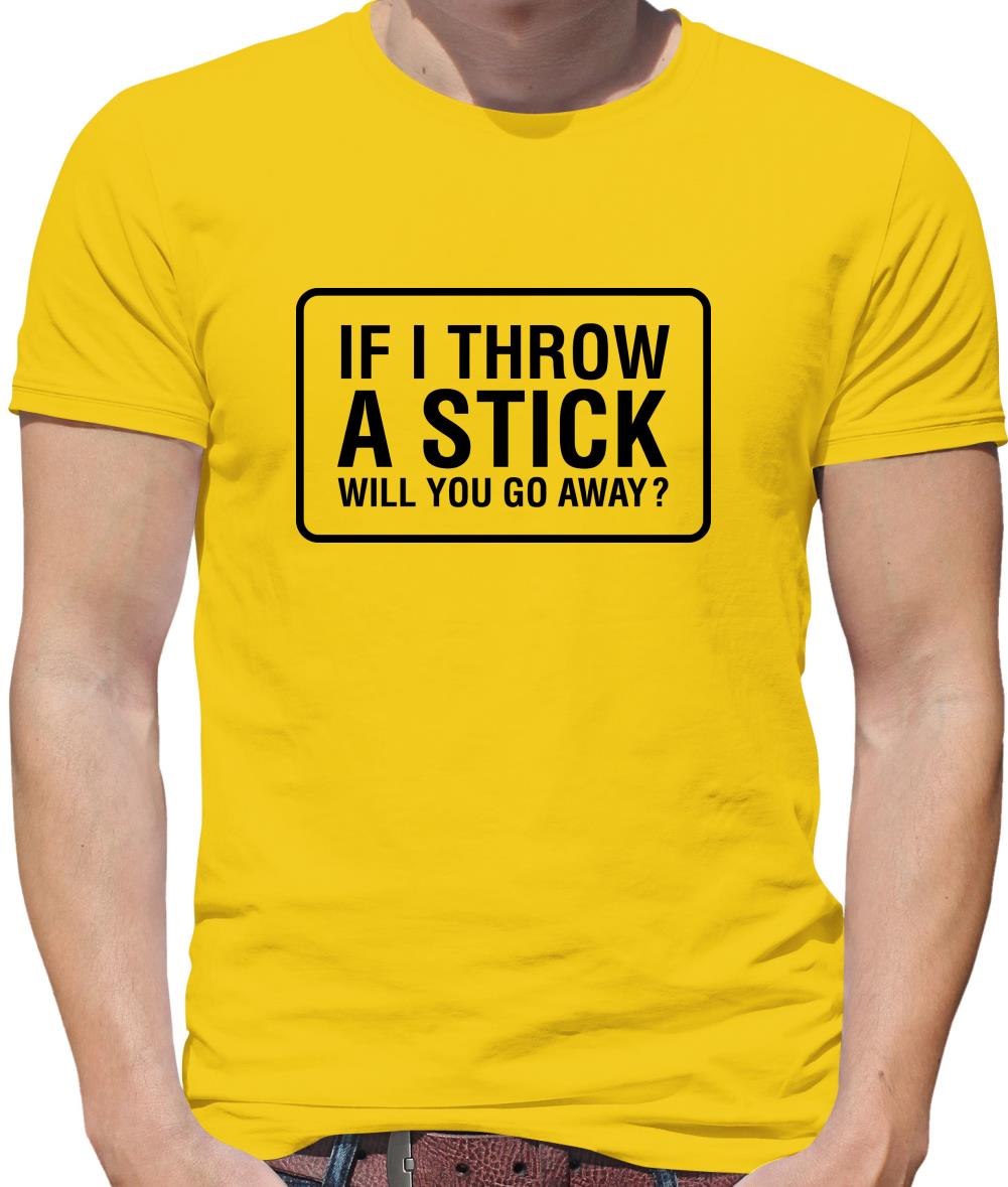 If I Throw A Stick Will You Go Away? Mens T-Shirt
