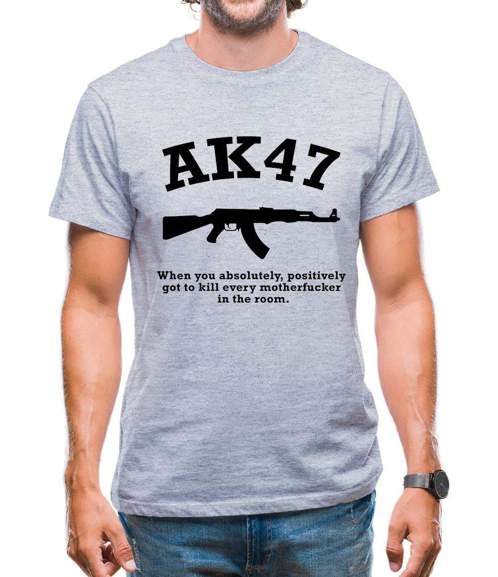 AK47 When You Absolutely Positively Got To Kill Every Motherfucker In The Room Mens T-Shirt