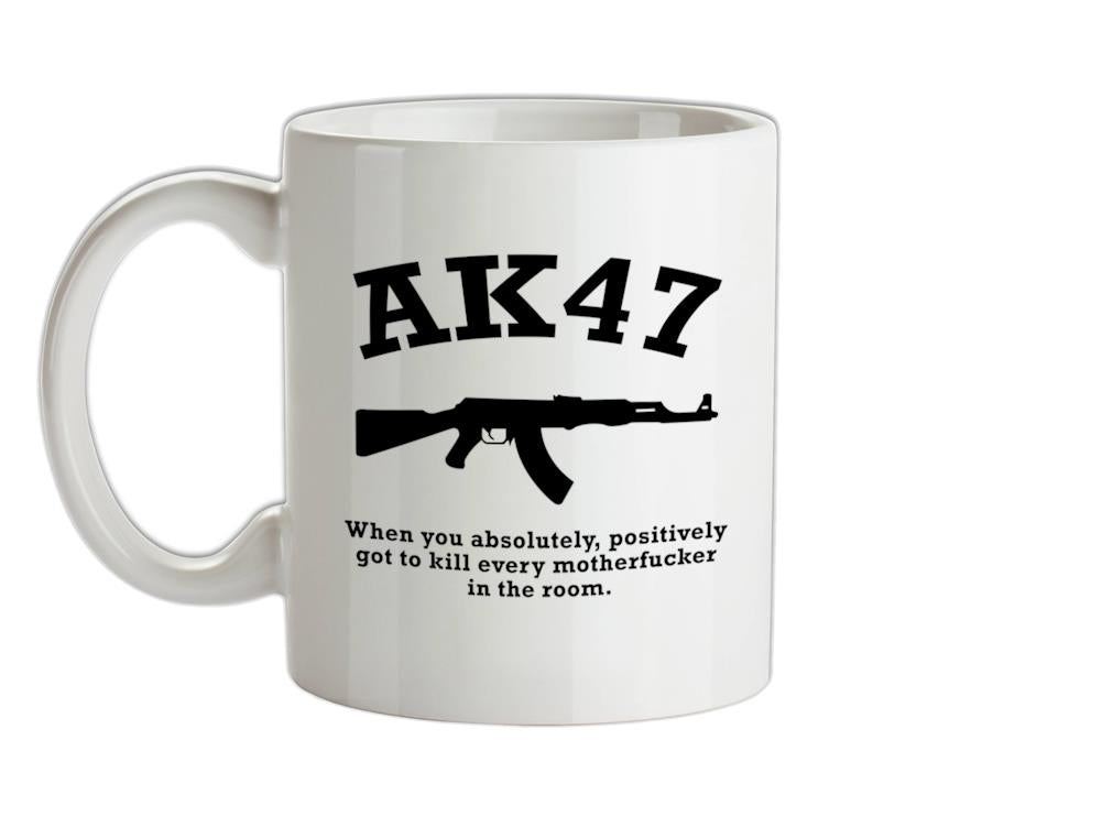 AK47 When You Absolutely Positively Got To Kill Every Motherfucker In The Room Ceramic Mug