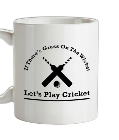 If There's Grass On The Wicket Let's Play Cricket Ceramic Mug