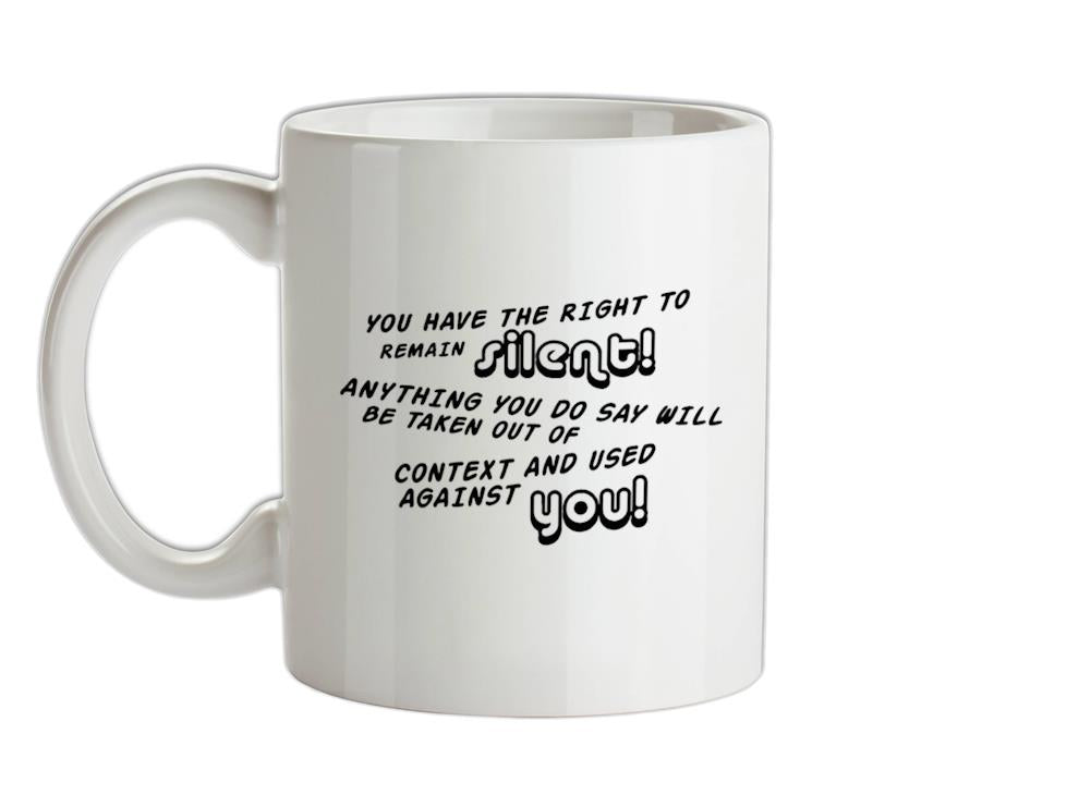 You Have The Right To Remain Silent Ceramic Mug