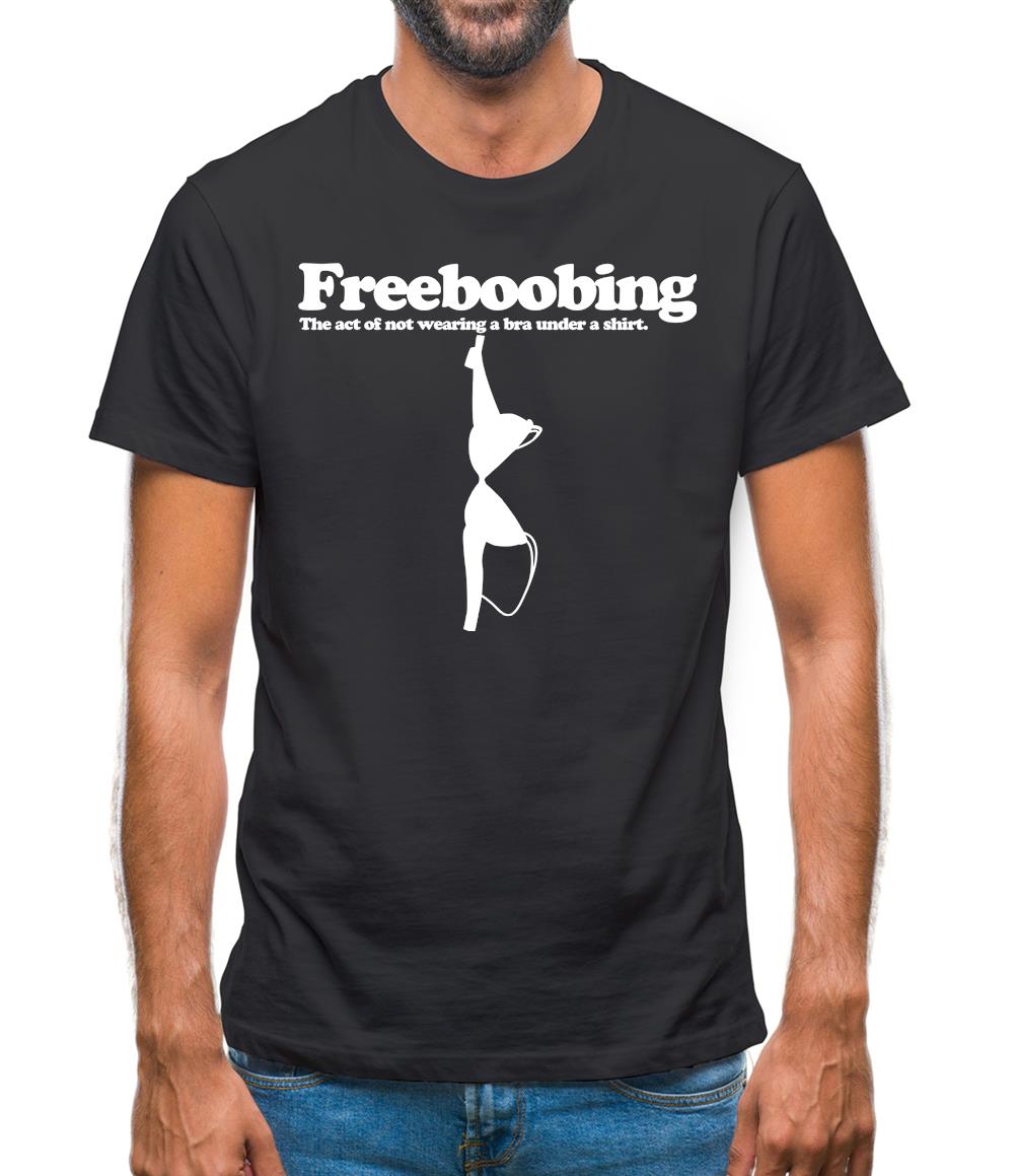 Freeboobing The Act Of Not Wearing A Bra Under A Shirt Mens T-Shirt