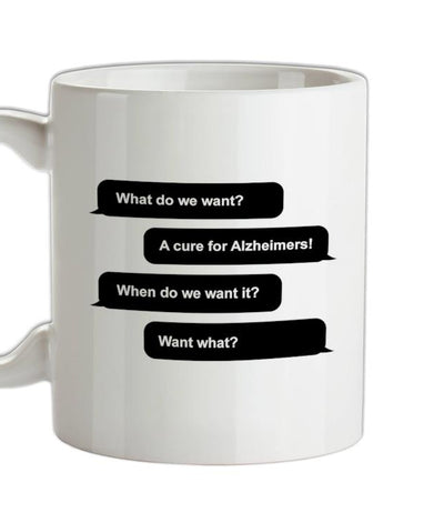 What Do We Want? A Cure For Alzheimers! Ceramic Mug