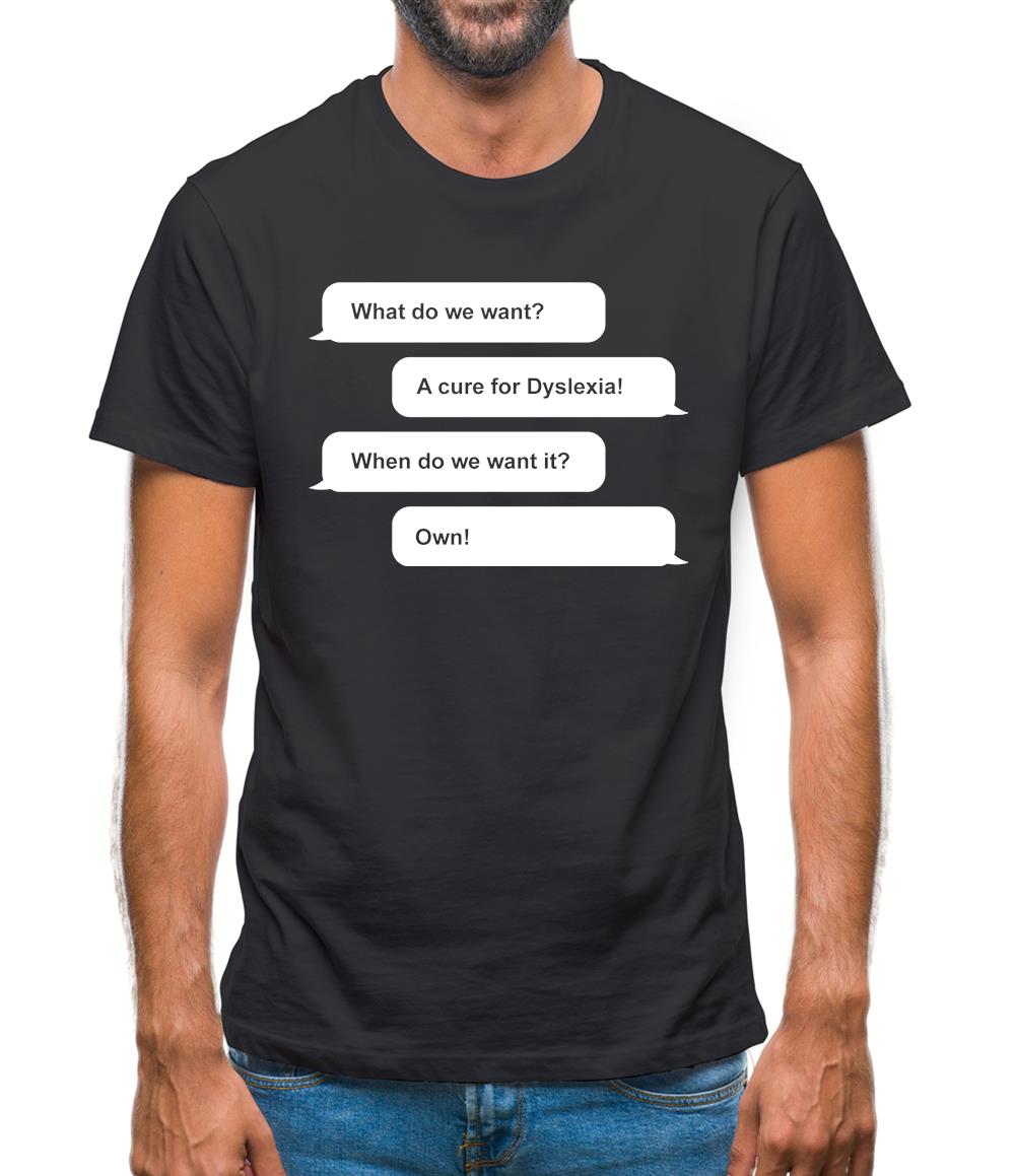 What Do We Want? A Cure For Dyslexia! Mens T-Shirt