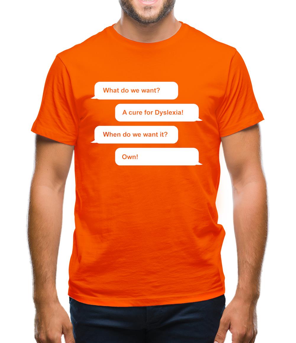 What Do We Want? A Cure For Dyslexia! Mens T-Shirt