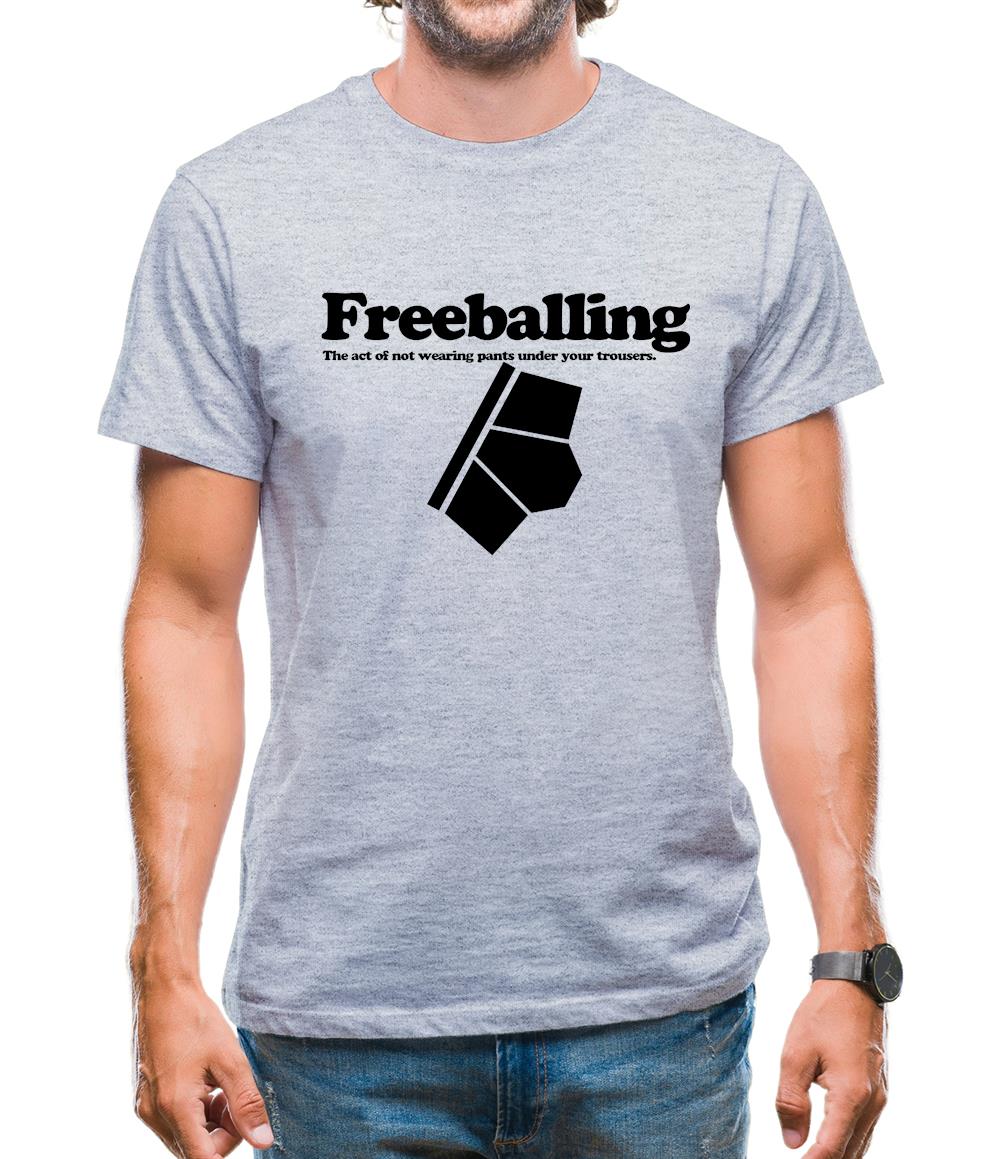 Freeballing The Act Of Not Wearing Pants Under Your Trousers Mens T-Shirt