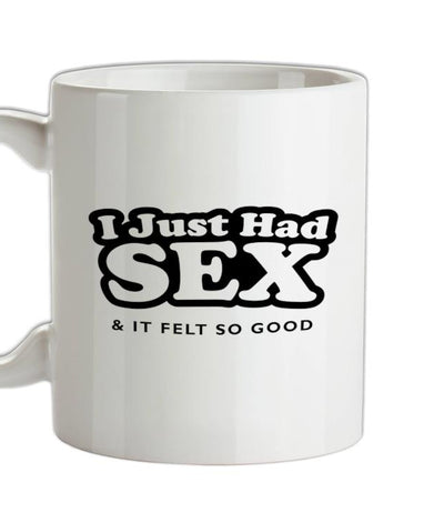I Just Had Sex And It Felt So Good Ceramic Mug