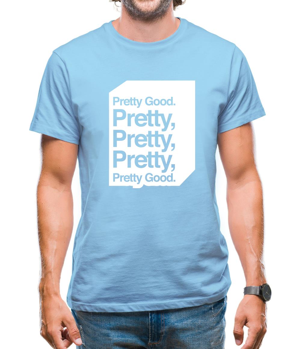 Pretty Good. Pretty Pretty Pretty Pretty Good. Mens T-Shirt