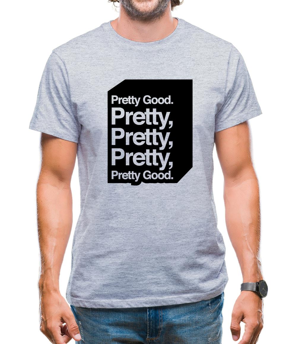 Pretty Good. Pretty Pretty Pretty Pretty Good. Mens T-Shirt