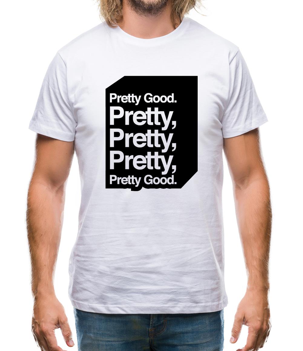 Pretty Good. Pretty Pretty Pretty Pretty Good. Mens T-Shirt