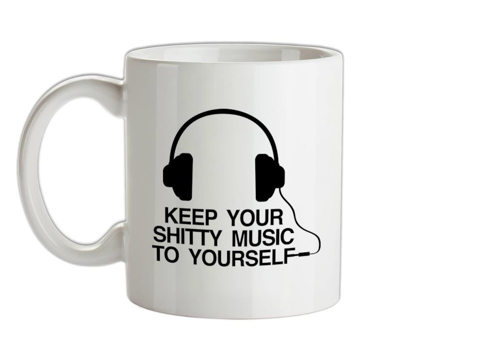 Keep Your Shitty Music To Yourself Ceramic Mug