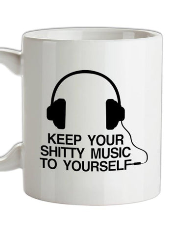 Keep Your Shitty Music To Yourself Ceramic Mug