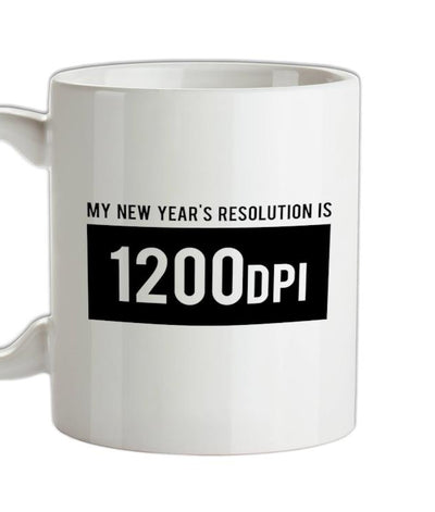 My New Year's Resolution Is 1200dpi Ceramic Mug