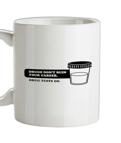 Drugs Don't Ruin Your Career. Drug Tests Do Ceramic Mug