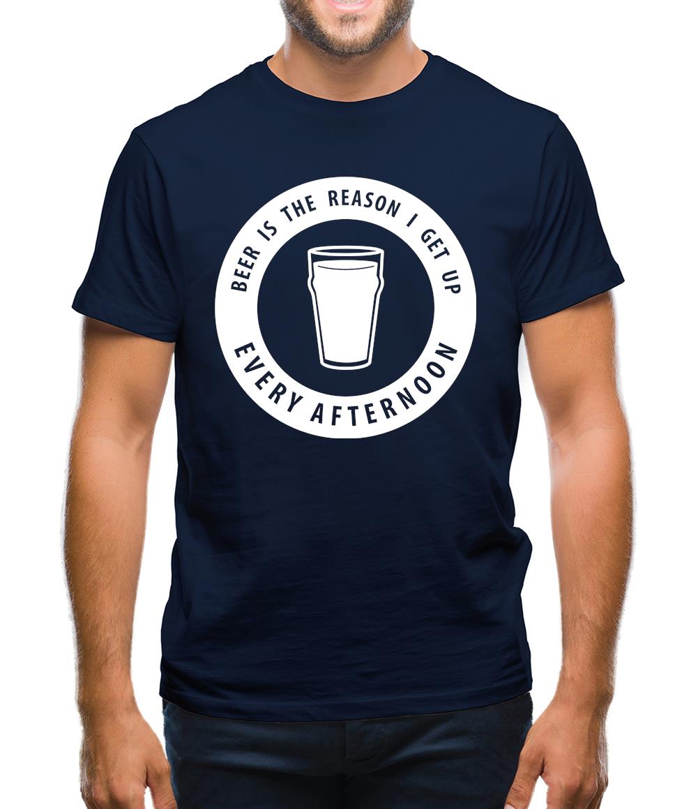 Beer Is The Reason I Get Up Every Afternoon Mens T-Shirt