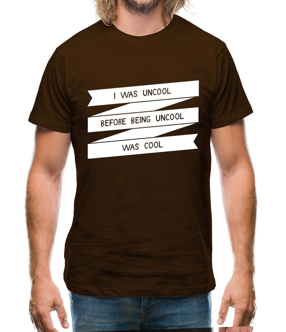 I Was Uncool Before Being Uncool Was Cool Mens T-Shirt