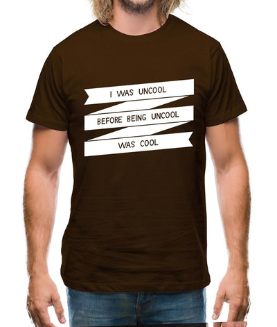 I Was Uncool Before Being Uncool Was Cool Mens T-Shirt