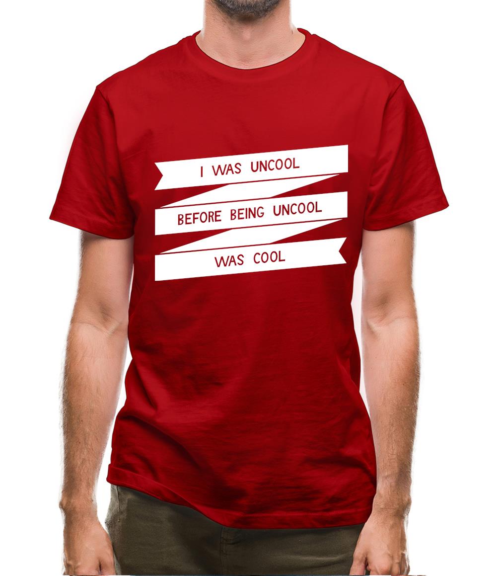 I Was Uncool Before Being Uncool Was Cool Mens T-Shirt