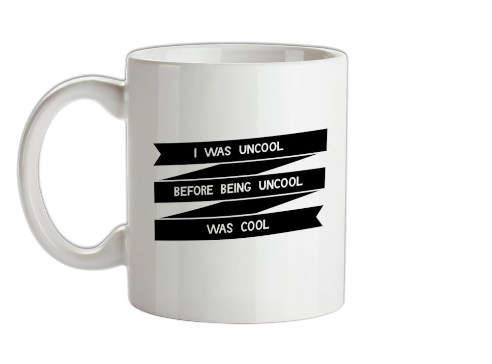 I Was Uncool Before Being Uncool Was Cool Ceramic Mug