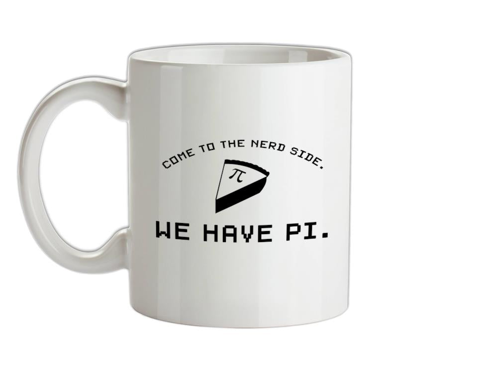 Come To The Nerd Side. We Have Pi Ceramic Mug