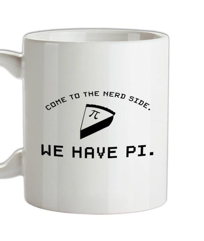 Come To The Nerd Side. We Have Pi Ceramic Mug