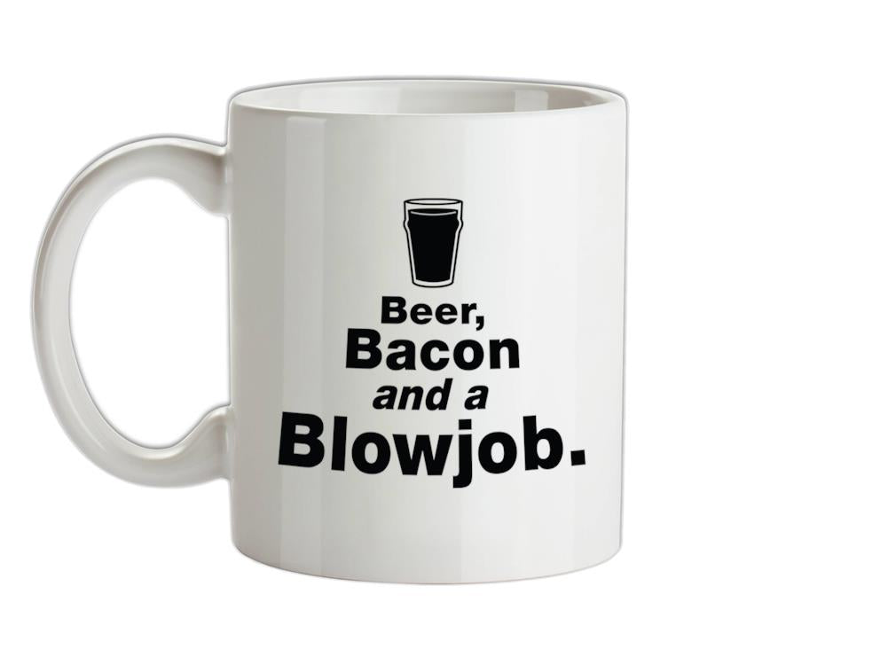 Beer Bacon And A Blowjob Ceramic Mug