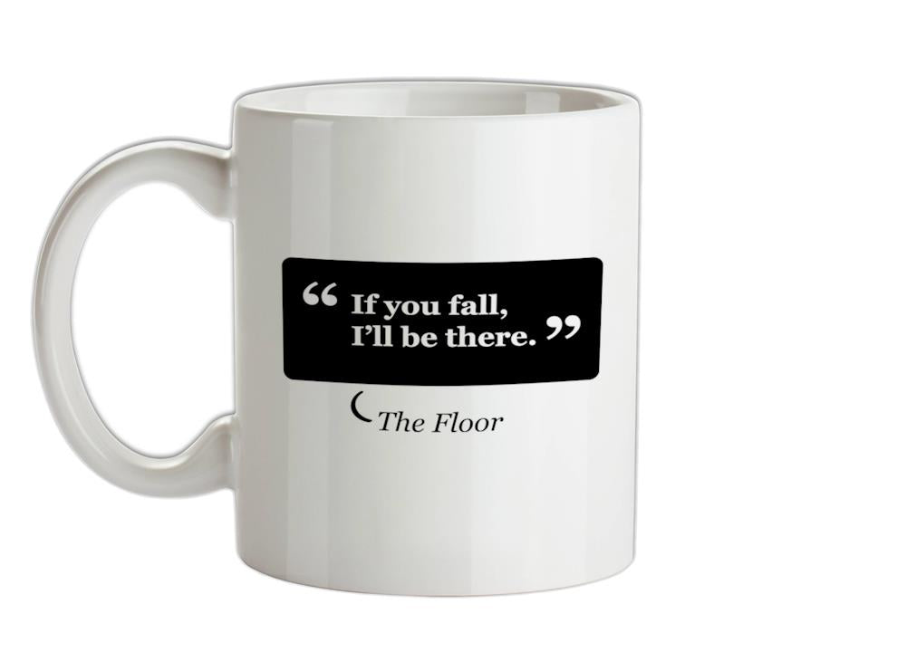 If You Fall I'll Be There - The Floor Ceramic Mug