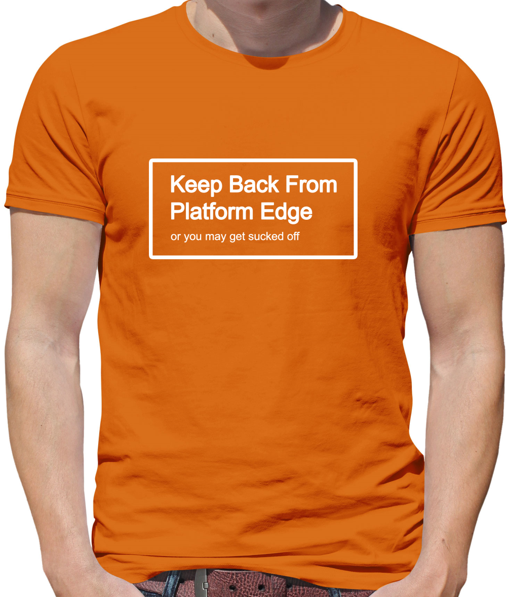 Keep Back From Platform Edge Or You May Get Sucked Off Mens T-Shirt