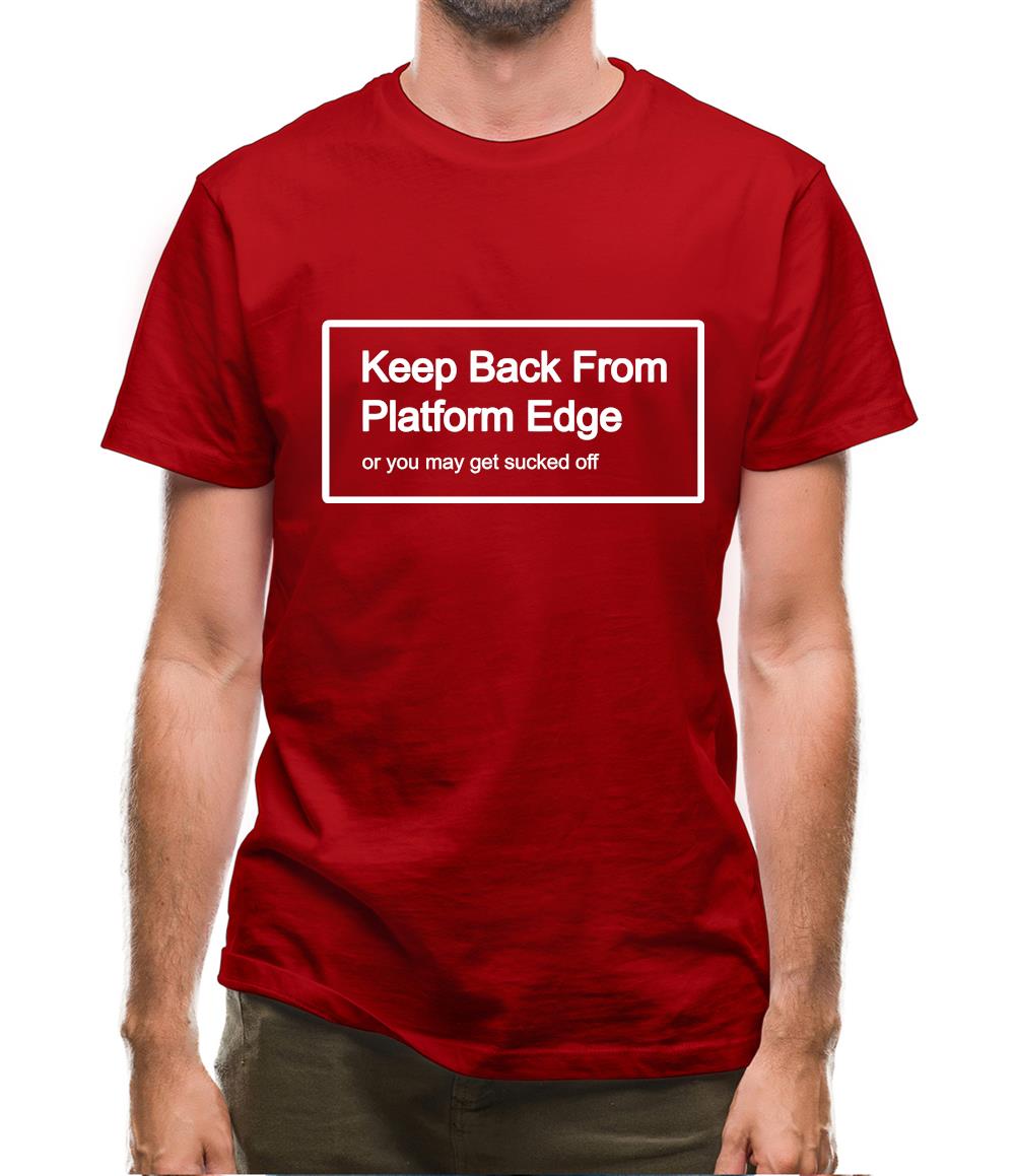 Keep Back From Platform Edge Or You May Get Sucked Off Mens T-Shirt