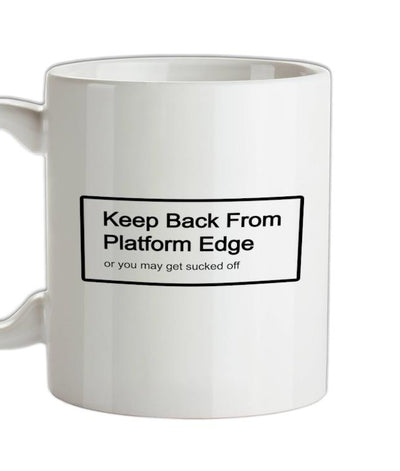 Keep Back From Platform Edge Or You May Get Sucked Off Ceramic Mug