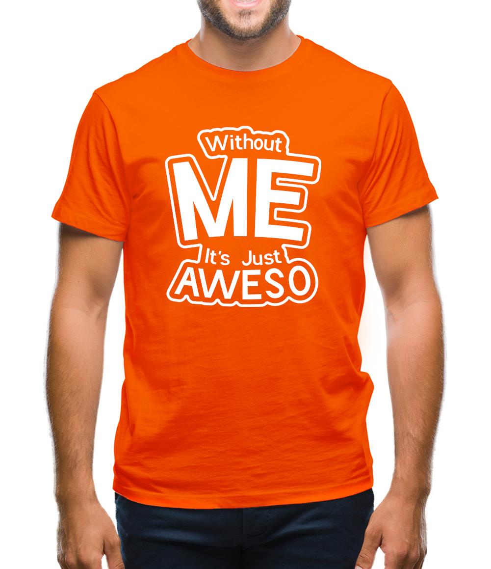 Without Me It's Just Aweso Mens T-Shirt