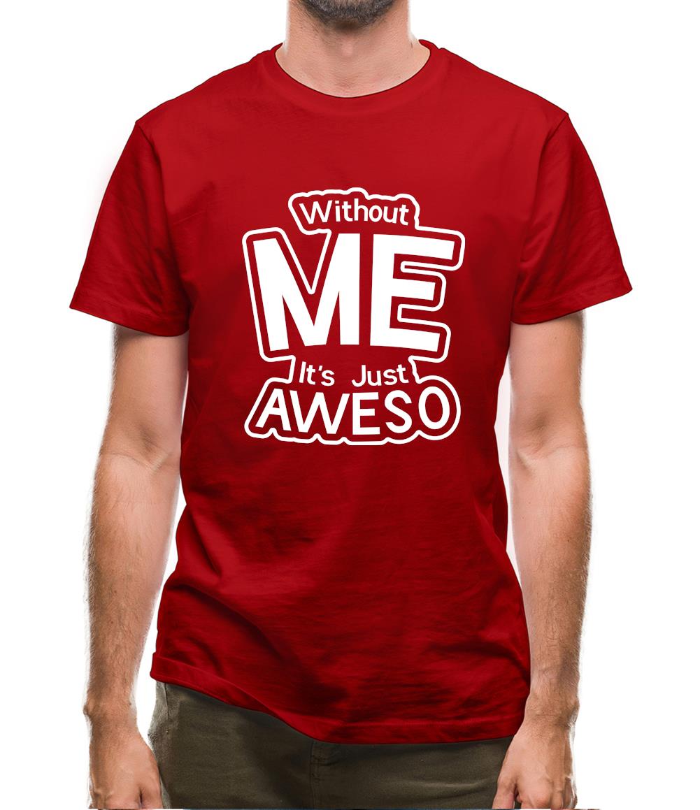 Without Me It's Just Aweso Mens T-Shirt