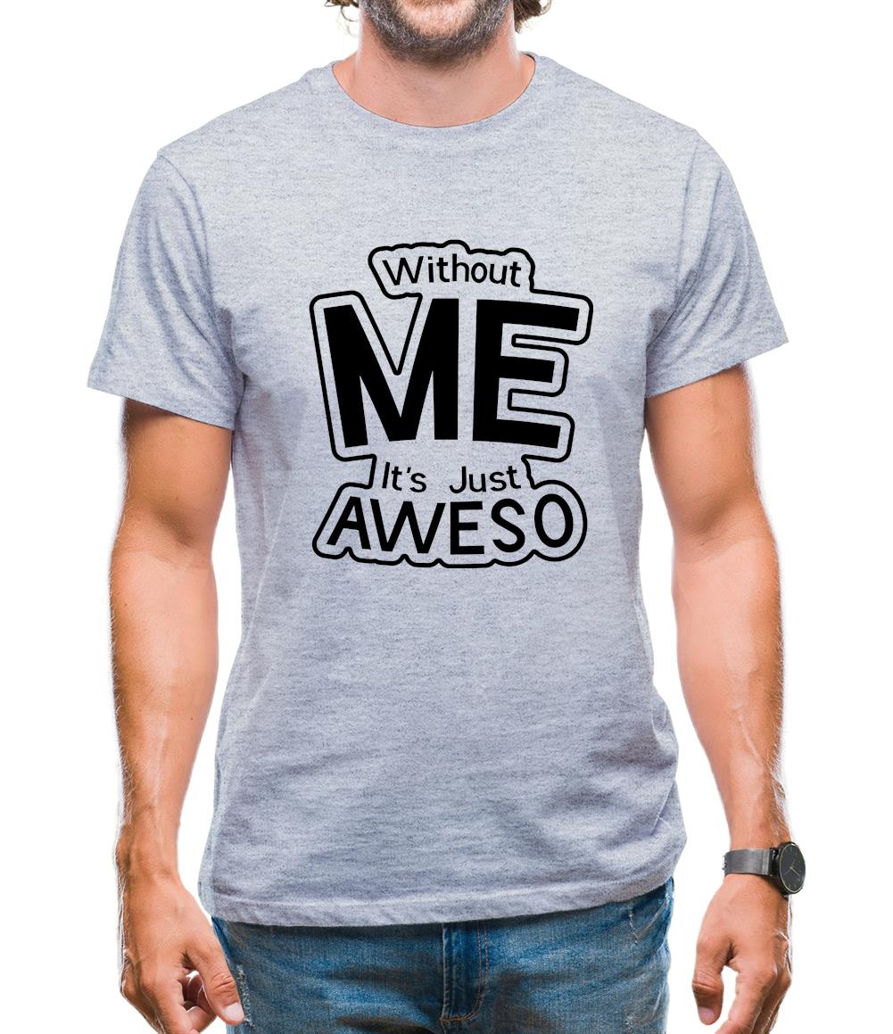 Without Me It's Just Aweso Mens T-Shirt