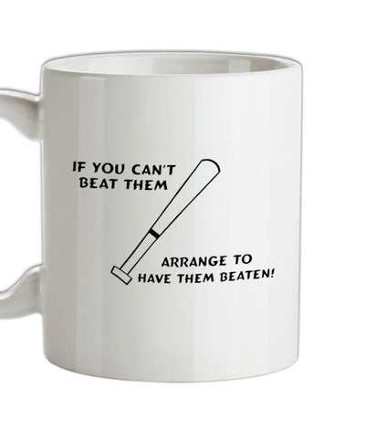 If you can't beat them, arrange to have them beaten Ceramic Mug