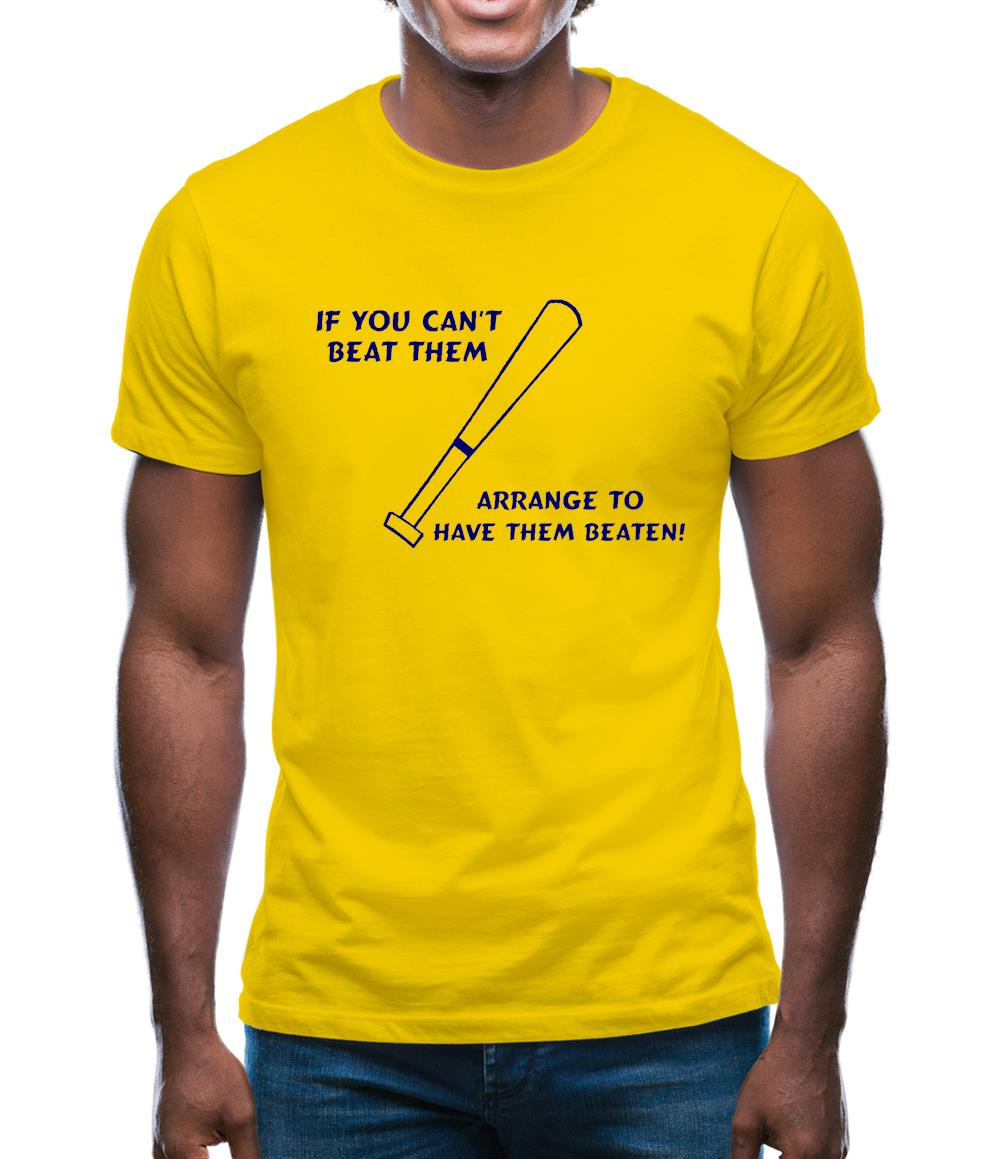 If you can't beat them, arrange to have them beaten Mens T-Shirt