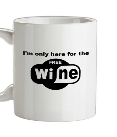 I'm Only Here For The Free Wine Ceramic Mug