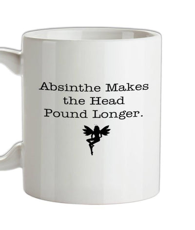 Absinthe Makes The Head Pound Longer Ceramic Mug