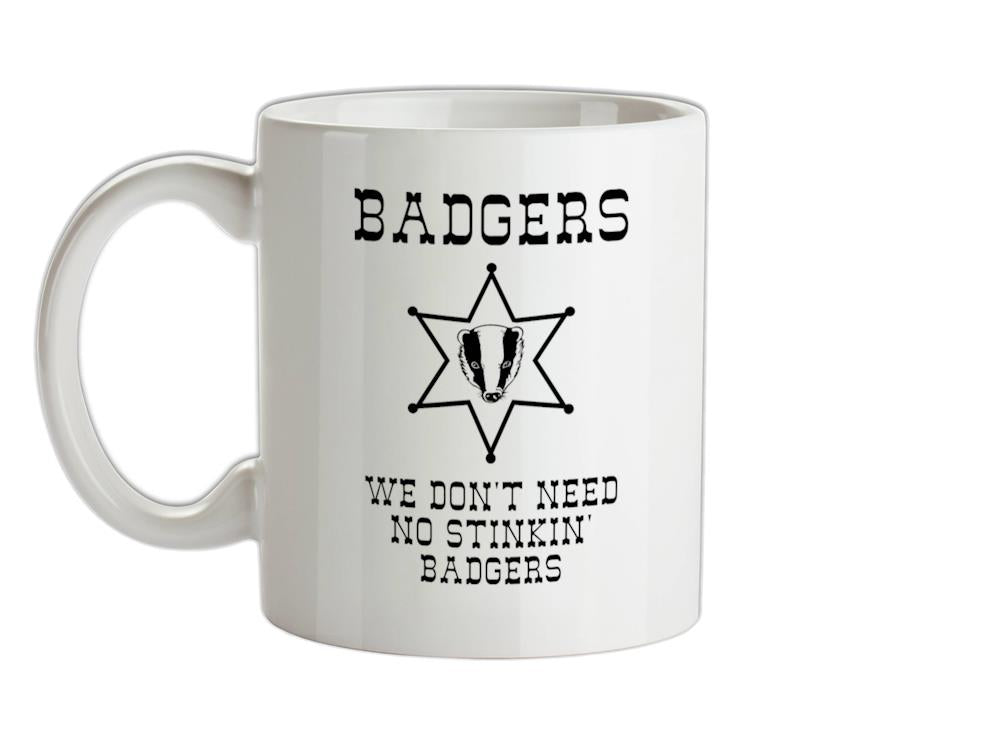 Badgers we don't need no stinkin' badgers Ceramic Mug