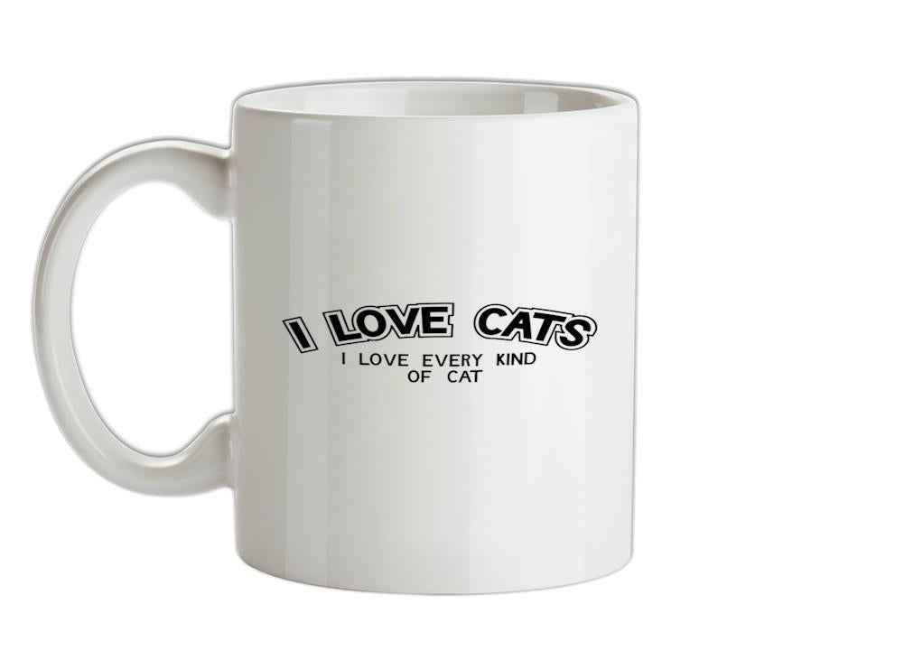 I Love Cats I Love Every Kind Of Cat Ceramic Mug