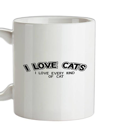 I Love Cats I Love Every Kind Of Cat Ceramic Mug