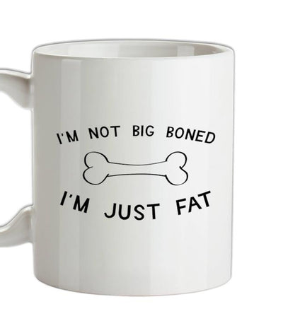 I'm Not Big Boned I'm Just Fat Ceramic Mug