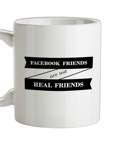 Facebook Friends Are Not Real Friends Ceramic Mug