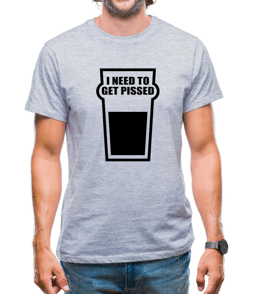 I Need To Get Pissed Mens T-Shirt