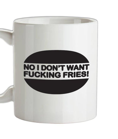 No I Don't Want Fucking Fries Ceramic Mug
