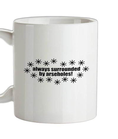 Always Surrounded By Arseholes Ceramic Mug