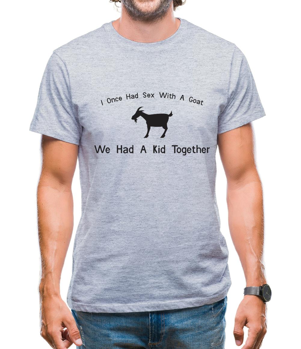 I Once Had Sex With A Goat. We Had A Kid Together Mens T-Shirt